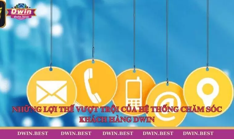 Lien he DWIN 2 Những lợi thế vượt trội của hệ thống chăm sóc khách hàng DWIN