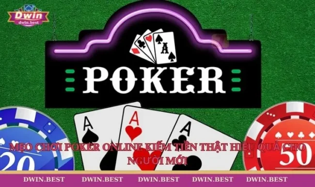 Mẹo Chơi Poker Online Kiếm Tiền Thật Hiệu Quả Cho Người Mới