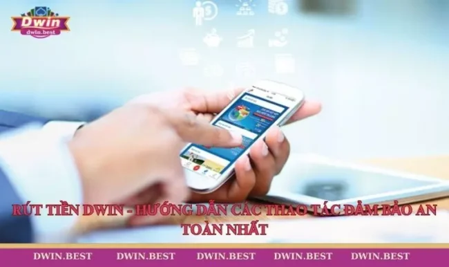 Rút Tiền DWIN - Hướng Dẫn Các Thao Tác Đảm Bảo An Toàn Nhất