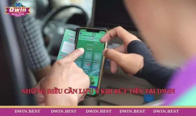Những điều cần lưu ý khi rút tiền tại DWIN 