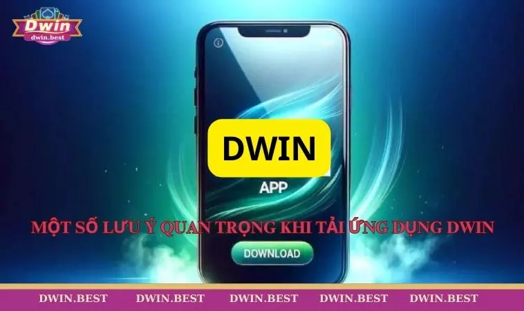 tai app DWIN 4 Một số lưu ý quan trọng khi tải ứng dụng DWIN